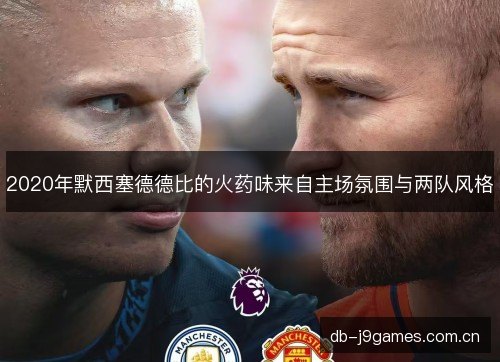 2020年默西塞德德比的火药味来自主场氛围与两队风格